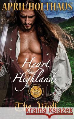 Heart of the Highlands: The Wolf April Holthaus 9781512028737 Createspace Independent Publishing Platform - książka