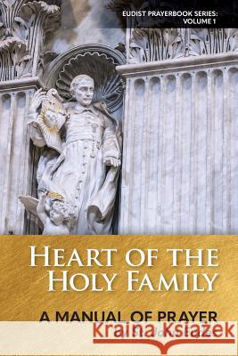 Heart of the Holy Family: A Manual of Prayer by St. John Eudes St John Eudes Steven S. Marshall 9780997911404 Eudists - Cjm Us Region - książka