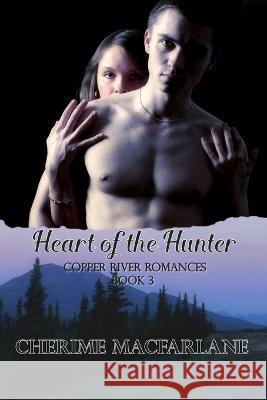 Heart of the Hunter: A Copper River Romance Jc Clarke Cherime I MacFarlane  9781533140883 Createspace Independent Publishing Platform - książka