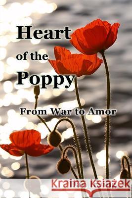 Heart of the Poppy: From War to Amor Dan Irving 9780692110775 Dan Irving - książka