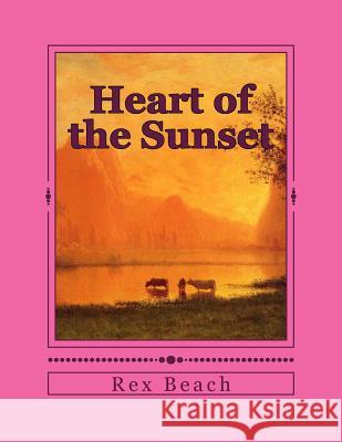 Heart of the Sunset Rex Beach 9781514260081 Createspace - książka