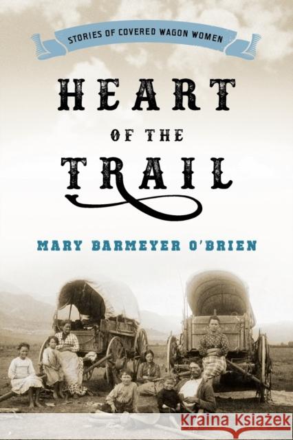 Heart of the Trail: Stories of Covered Wagon Women O'Brien, Mary Barmeyer 9781493026678 Two Dot Books - książka