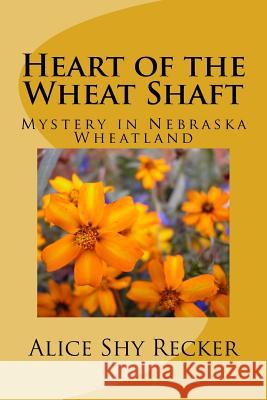 Heart of the Wheat Shaft: Mystery in Nebraska Wheatland Alice Shy Recker 9781495404122 Createspace - książka