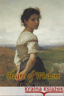 Heart of Wisdom G. W. Roberts 9780692465134 Heart of Wisdom Publishing - książka