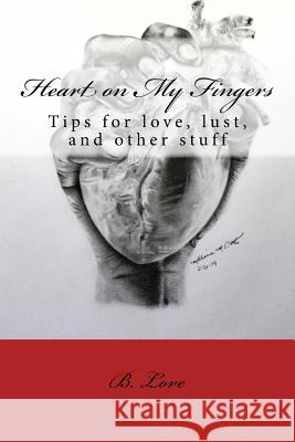 Heart on My Fingers: Tips for love, lust, and other stuff Love, B. 9781544958583 Createspace Independent Publishing Platform - książka