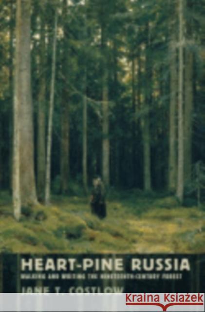 Heart-Pine Russia: Walking and Writing the Nineteenth-Century Forest Costlow, Jane T. 9780801450594 Cornell University Press - książka