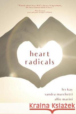 Heart Radicals: Love Poems Les Kay Sandra Marchetti Allie Marini 9781984109477 Createspace Independent Publishing Platform - książka