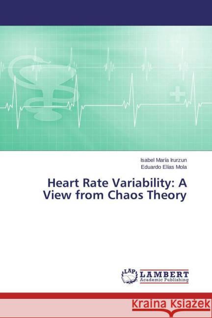 Heart Rate Variability: A View from Chaos Theory Irurzun, Isabel María; Mola, Eduardo Elías 9783659684203 LAP Lambert Academic Publishing - książka