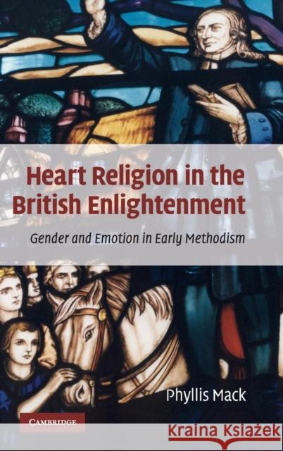 Heart Religion in the British Enlightenment: Gender and Emotion in Early Methodism Mack, Phyllis 9780521889186 Cambridge University Press - książka