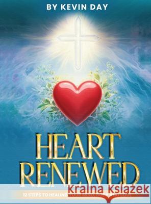 Heart Renewed: 12 Steps to Healing Your Mind, Body and Soul Kevin Day 9781970576221 Kevin Day - książka