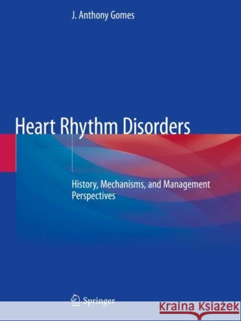 Heart Rhythm Disorders: History, Mechanisms, and Management Perspectives J. Anthony Gomes 9783030450687 Springer - książka