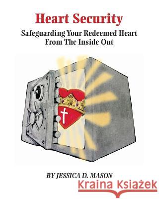 Heart Security: Safeguarding Your Redeemed Heart from the Inside Out Jessica Danielle Mason 9780692879528 New Eye Publications - książka