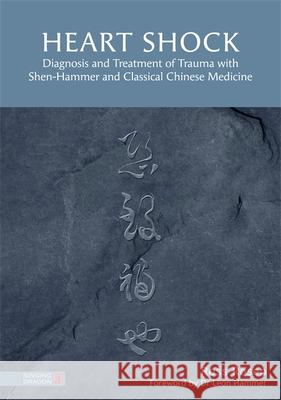 Heart Shock: Diagnosis and Treatment of Trauma with Shen-Hammer and Classical Chinese Medicine Ross Rosen 9781848193734 Jessica Kingsley Publishers - książka