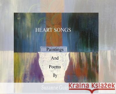 Heart Songs: Paintings and Poems by Suzanne Wagner Guinn Suzanne Wagner Guinn 9781959143277 Suzanne Wagner Guinn - książka