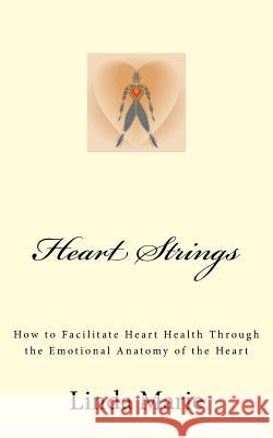 Heart Strings: How to Facilitate Heart Health Through the Emotional Anatomy of the Heart Linda Marie Dreamstime 18136897 9781503078512 Createspace - książka