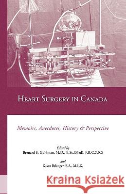 Heart Surgery in Canada: Memoirs, Anecdotes, History and Perspective M. D., F. R. C. S. (C ). Bernard Goldman 9781413475586 Xlibris Corporation - książka