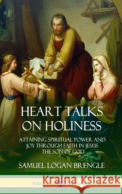 Heart Talks on Holiness: Attaining Spiritual Power and Joy Through Faith in Jesus the Son of God (Hardcover) Samuel Logan Brengle 9781387997091 Lulu.com - książka