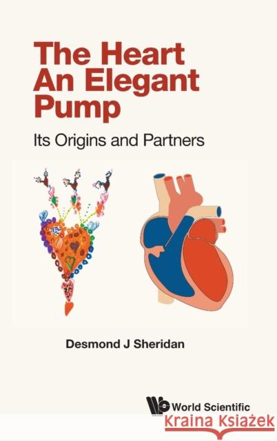 Heart, the - An Elegant Pump: Its Origins and Partners Desmond J. Sheridan 9781800612501 World Scientific Publishing Europe Ltd - książka