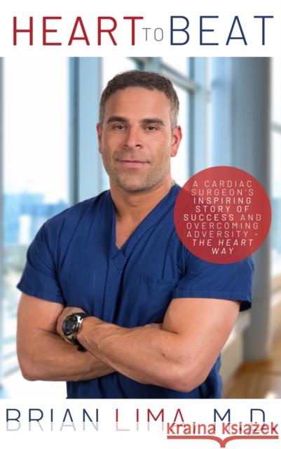 Heart to Beat: A Cardiac Surgeon's Inspiring Story of Success and Overcoming Adversity--The Heart Way Brian Lima 9781950892358 Clovercroft Publishing - książka