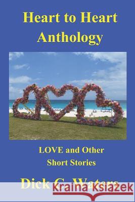 Heart to Heart Anthology: Love and Other Short Stories Dick C. Waters 9781794195448 Independently Published - książka