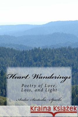 Heart Wanderings: Poetry of Love, Loss, and Light Amber Santosha Sparks 9781537532455 Createspace Independent Publishing Platform - książka