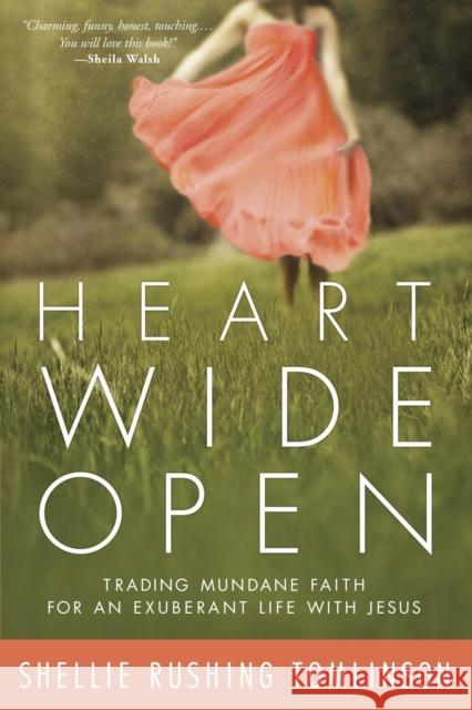 Heart Wide Open: Trading Mundane Faith for an Exuberant Life with Jesus Shellie Rushing Tomlinson 9780307731937 Waterbrook Press - książka