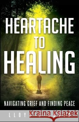 Heartache to Healing: Navigating Grief and Finding Peace Lloyd C Davis 9798891097490 Selfpublishing.com - książka