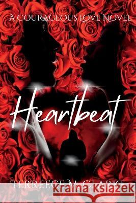 Heartbeat: A Courageous Love Novel Terreece M Clarke   9780989776974 Lifeslice Media - książka