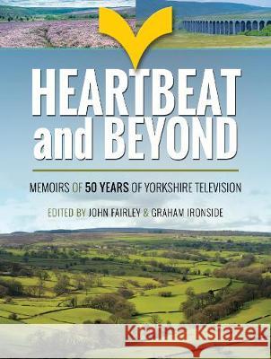 Heartbeat and Beyond: Memoirs of 50 Years of Yorkshire Television John Fairley Graham Ironside 9781473896697 Pen & Sword Books - książka