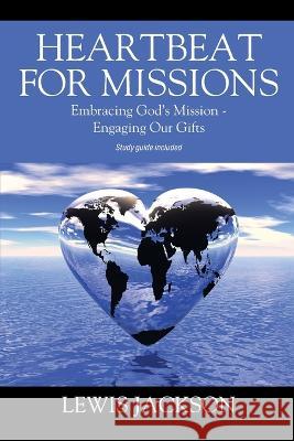 Heartbeat for Missions: Embracing God\'s Mission - Engaging Our Gifts - Study Guide Included Lewis Jackson 9781478795056 Outskirts Press - książka