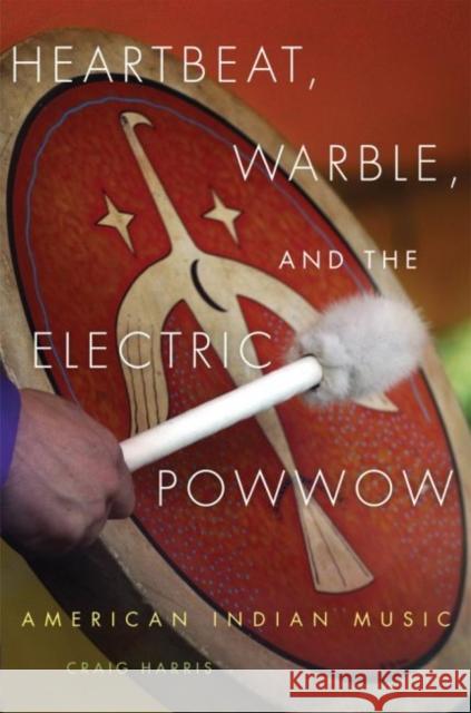 Heartbeat, Warble, and the Electric Powwow: American Indian Music Craig Harris 9780806151687 University of Oklahoma Press - książka