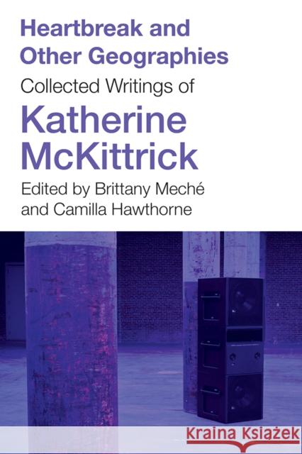 Heartbreak and Other Geographies: Collected Writings of Katherine McKittrick Katherine McKittrick 9781517917067 University of Minnesota Press - książka
