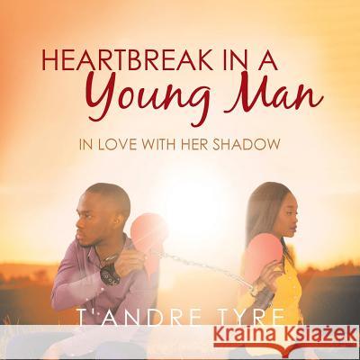 Heartbreak in a Young Man: In Love with Her Shadow T'Andre Tyre 9781546249108 Authorhouse - książka