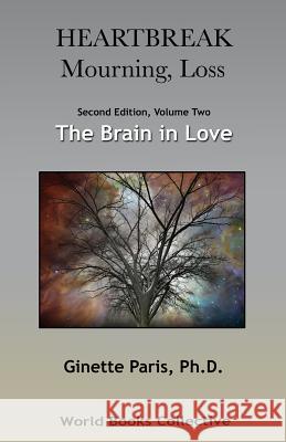 Heartbreak, Mourning, Loss. Volume 2: The Brain in Love Ginette Pari 9780692587850 World Books Collective - książka