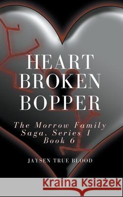 Heartbroken Bopper: The Morrow Family Saga, Series 1, Book 6 Jaysen True Blood 9781393938156 Draft2digital - książka