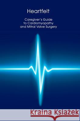 Heartfelt: Caregiver's Guide to Cardiomyopathy and Mitral Valve Surgery Elaine Webster 9781463753115 Createspace - książka