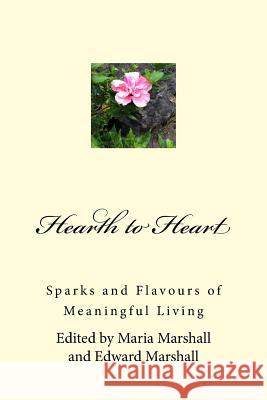 Hearth to Heart: Sparks and Flavours of Meaningful Living Maria Marshall Edward Marshall 9781545141533 Createspace Independent Publishing Platform - książka