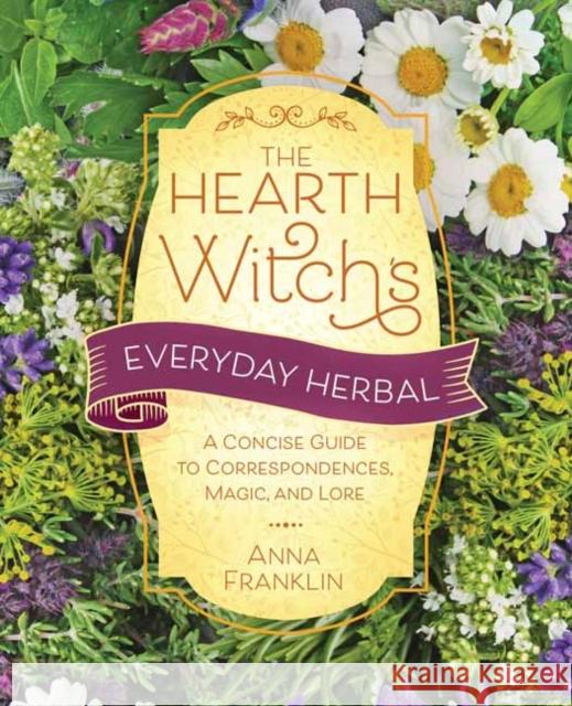 Hearth Witch's Everyday Herbal,The: A Concise Guide to Correspondences, Magic, and Lore Anna Franklin 9780738775357 Llewellyn Publications,U.S. - książka