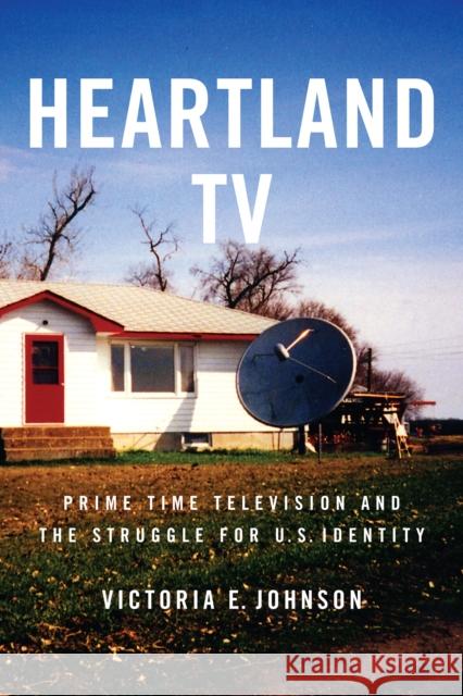 Heartland TV: Prime Time Television and the Struggle for U.S. Identity Victoria E. Johnson 9780814742921 New York University Press - książka
