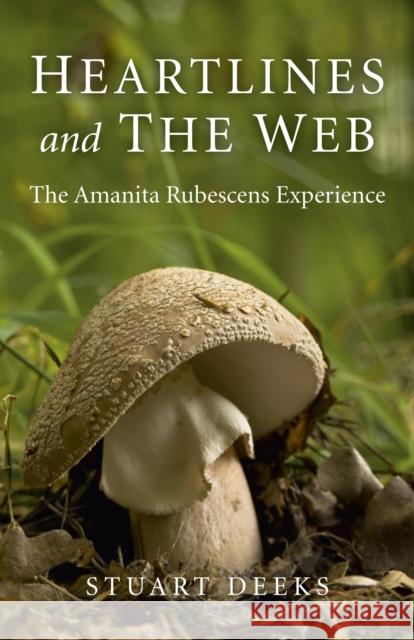 Heartlines and The Web – The Amanita Rubescens Experience Stuart Deeks 9781780993287 John Hunt Publishing - książka