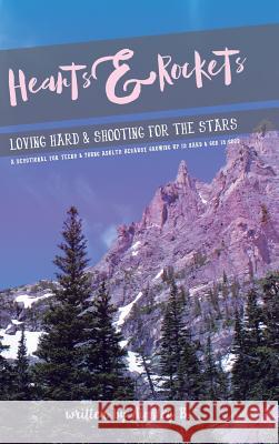 Hearts & Rockets: Loving Hard and Shooting for the Stars a Devotional for Teens & Young Adults Because Growing Up Is Hard and God Is Goo Ainsley B 9781512743531 WestBow Press - książka