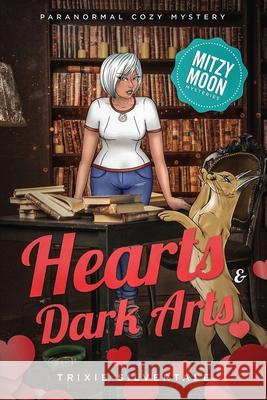 Hearts and Dark Arts: Paranormal Cozy Mystery Trixie Silvertale 9781952739712 Sittin' on a Goldmine Productions LLC - książka