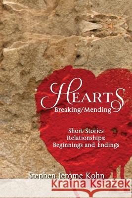 Hearts: Breaking/Mending: Short Stories Relationships: Beginnings and Endings Stephen Jerome Kohn 9781469995687 Createspace - książka