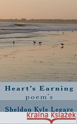 Heart's Earning: Poem's Sheldon Kyle Legare 9781453739464 Createspace - książka