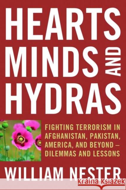 Hearts, Minds, and Hydras: Fighting Terrorism in Afghanistan, Pakistan, America, and Beyond--Dilemmas and Lessons Nester, William 9781597979504 Potomac Books - książka