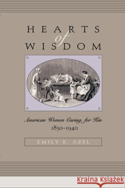 Hearts of Wisdom: American Women Caring for Kin, 1850-1940 Abel, Emily 9780674010154 Harvard University Press - książka