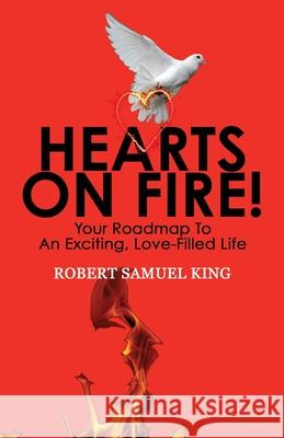 Hearts On Fire! Your Roadmap to An Exciting, Love-Filled Life Robert S. King 9780578838939 King and Co - książka