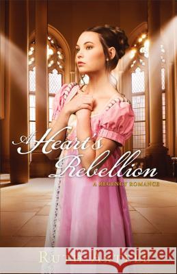 Heart's Rebellion: A Regency Romance Axtell, Ruth 9780800720902 Fleming H. Revell Company - książka