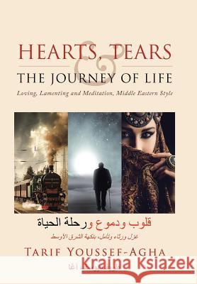 Hearts, Tears & the Journey of Life: Loving, Lamenting and Meditation, Middle Eastern Style Tarif Youssef-Agha 9781984551900 Xlibris Us - książka