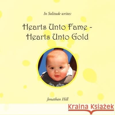 Hearts Unto Fame - Hearts Unto Gold Jonathan Hill 9781453541128 Xlibris Corporation - książka